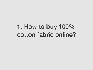 1. How to buy 100% cotton fabric online?
