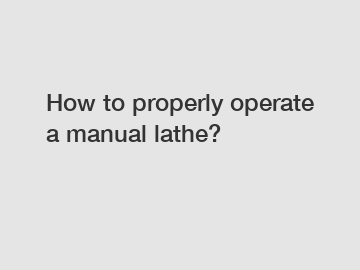How to properly operate a manual lathe?