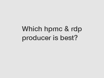 Which hpmc & rdp producer is best?
