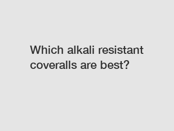 Which alkali resistant coveralls are best?