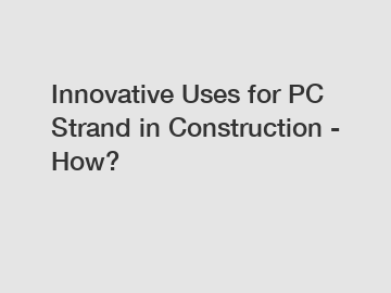 Innovative Uses for PC Strand in Construction - How?
