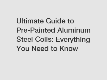 Ultimate Guide to Pre-Painted Aluminum Steel Coils: Everything You Need to Know