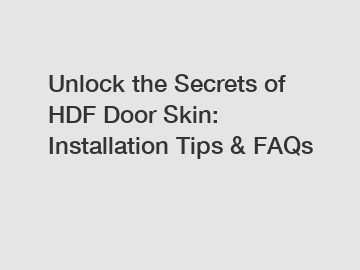 Unlock the Secrets of HDF Door Skin: Installation Tips & FAQs