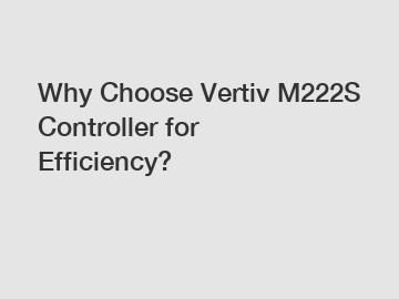 Why Choose Vertiv M222S Controller for Efficiency?