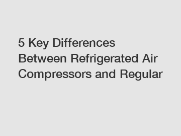 5 Key Differences Between Refrigerated Air Compressors and Regular