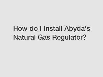 How do I install Abyda's Natural Gas Regulator?