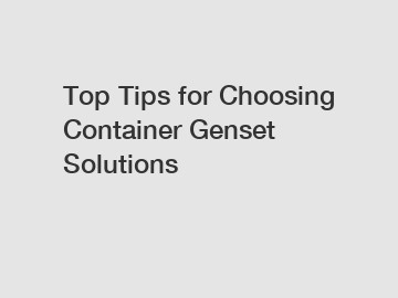 Top Tips for Choosing Container Genset Solutions