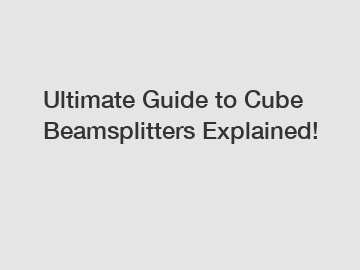 Ultimate Guide to Cube Beamsplitters Explained!