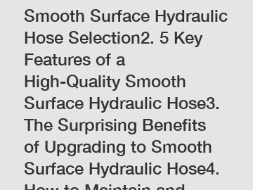 1. The Ultimate Guide to Smooth Surface Hydraulic Hose Selection2. 5 Key Features of a High-Quality Smooth Surface Hydraulic Hose3. The Surprising Benefits of Upgrading to Smooth Surface Hydraulic Hose4. How to Maintain and Extend the Lifespan of Your Smo