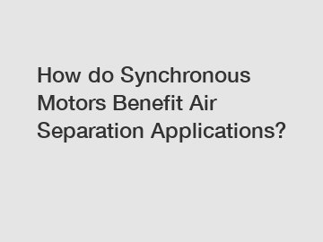 How do Synchronous Motors Benefit Air Separation Applications?