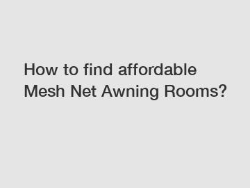 How to find affordable Mesh Net Awning Rooms?