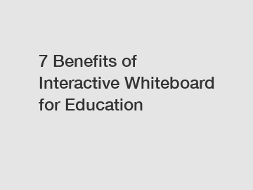 7 Benefits of Interactive Whiteboard for Education