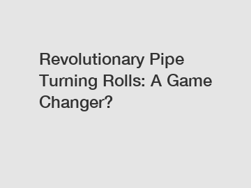 Revolutionary Pipe Turning Rolls: A Game Changer?