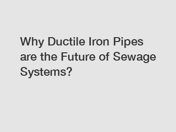 Why Ductile Iron Pipes are the Future of Sewage Systems? Why Ductile Iron Pipes are the Future of Sewage Systems?