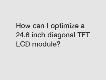 How can I optimize a 24.6 inch diagonal TFT LCD module?