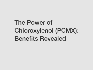 The Power of Chloroxylenol (PCMX): Benefits Revealed