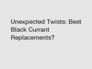 Unexpected Twists: Best Black Currant Replacements?