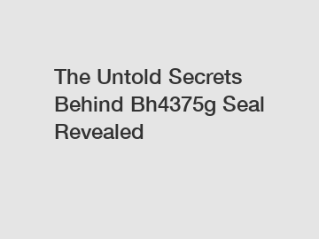 The Untold Secrets Behind Bh4375g Seal Revealed