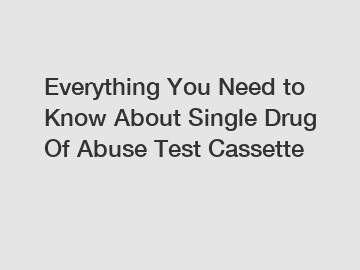 Everything You Need to Know About Single Drug Of Abuse Test Cassette