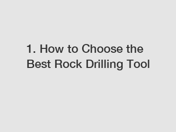 1. How to Choose the Best Rock Drilling Tool