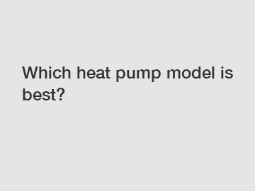 Which heat pump model is best?