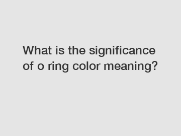 What is the significance of o ring color meaning?
