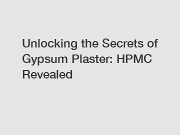 Unlocking the Secrets of Gypsum Plaster: HPMC Revealed