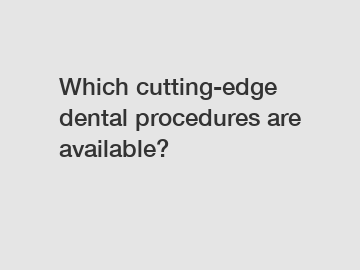 Which cutting-edge dental procedures are available?