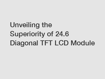 Unveiling the Superiority of 24.6 Diagonal TFT LCD Module