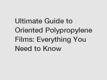 Ultimate Guide to Oriented Polypropylene Films: Everything You Need to Know
