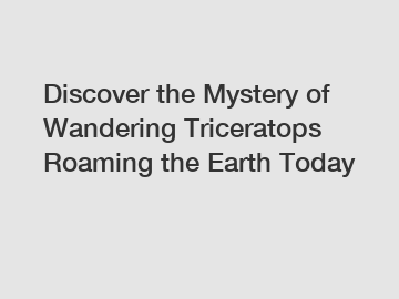 Discover the Mystery of Wandering Triceratops Roaming the Earth Today