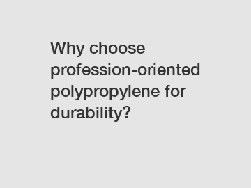 Why choose profession-oriented polypropylene for durability?