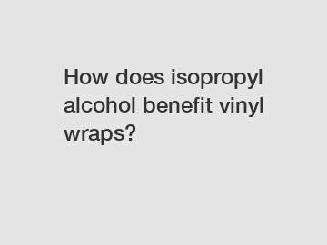 How does isopropyl alcohol benefit vinyl wraps?