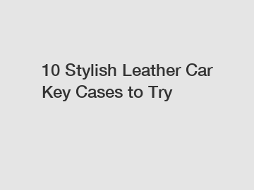 10 Stylish Leather Car Key Cases to Try