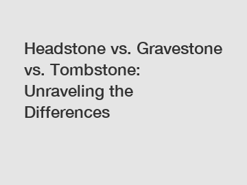 Headstone vs. Gravestone vs. Tombstone: Unraveling the Differences