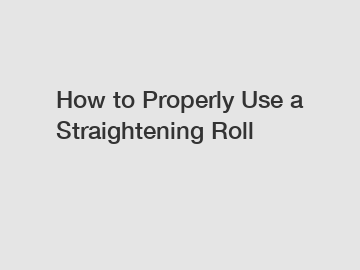 How to Properly Use a Straightening Roll