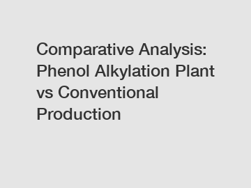 Comparative Analysis: Phenol Alkylation Plant vs Conventional Production
