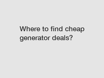 Where to find cheap generator deals?
