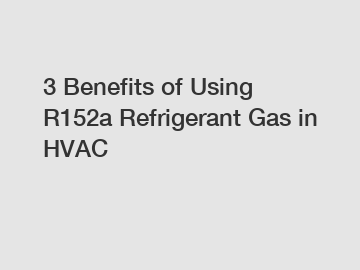 3 Benefits of Using R152a Refrigerant Gas in HVAC