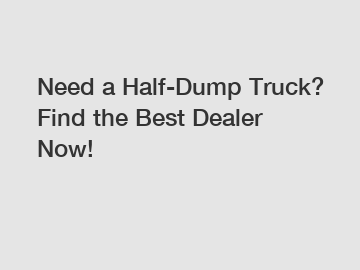 Need a Half-Dump Truck? Find the Best Dealer Now!
