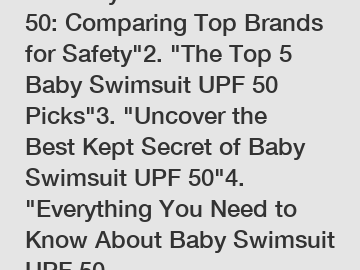 1. "Baby Swimsuit UPF 50: Comparing Top Brands for Safety"2. "The Top 5 Baby Swimsuit UPF 50 Picks"3. "Uncover the Best Kept Secret of Baby Swimsuit UPF 50"4. "Everything You Need to Know About Baby Swimsuit UPF 50