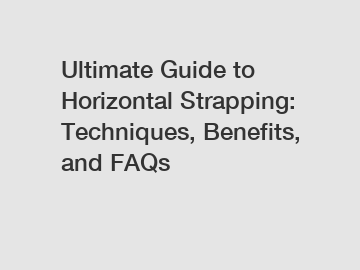 Ultimate Guide to Horizontal Strapping: Techniques, Benefits, and FAQs