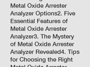 1. Unveiling the Best Metal Oxide Arrester Analyzer Options2. Five Essential Features of Metal Oxide Arrester Analyzer3. The Mystery of Metal Oxide Arrester Analyzer Revealed4. Tips for Choosing the R
