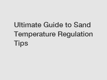Ultimate Guide to Sand Temperature Regulation Tips