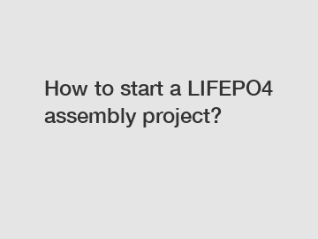 How to start a LIFEPO4 assembly project?