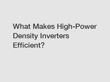 What Makes High-Power Density Inverters Efficient?