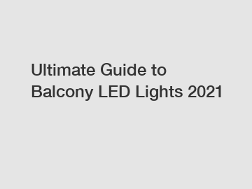 Ultimate Guide to Balcony LED Lights 2021