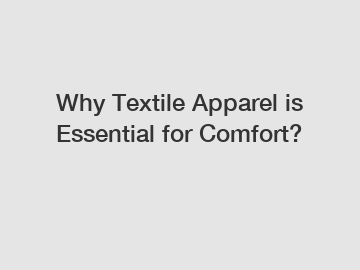 Why Textile Apparel is Essential for Comfort?
