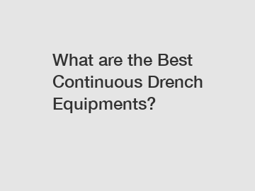 What are the Best Continuous Drench Equipments?