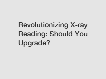 Revolutionizing X-ray Reading: Should You Upgrade?